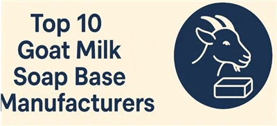 Top 10 Goat Milk Soap Base Manufacturers | OEM/ODM Supply Guide 2025