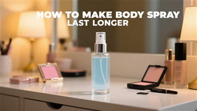 How To Make Body Spray Last Longer?